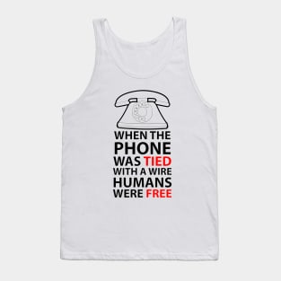 when the phone was tied with a wire humans were free Tank Top